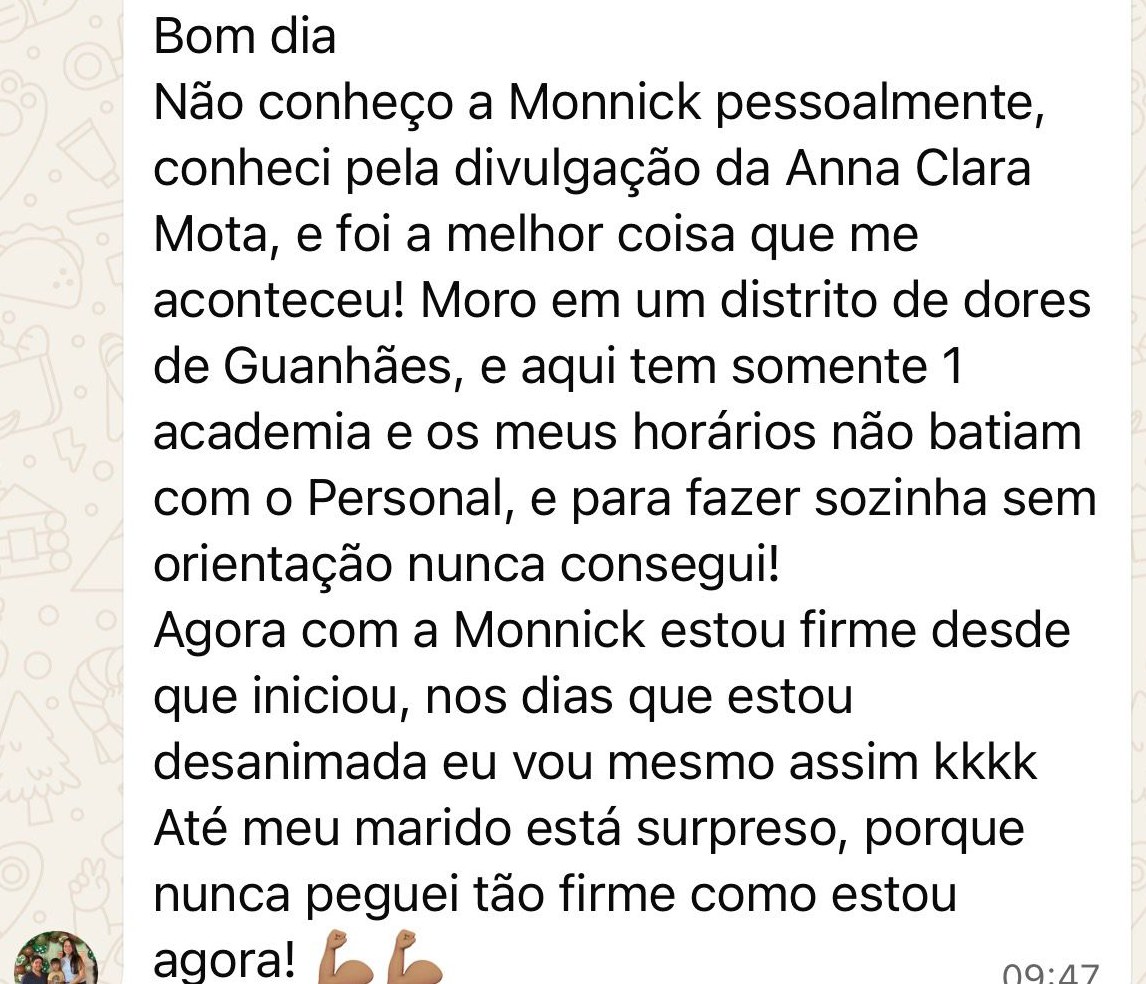 Mensagem de aluna: 'Aqui tem somente 1 academia e os meus horários não batiam com o Personal. Agora com a Monnick estou firme desde que iniciou'